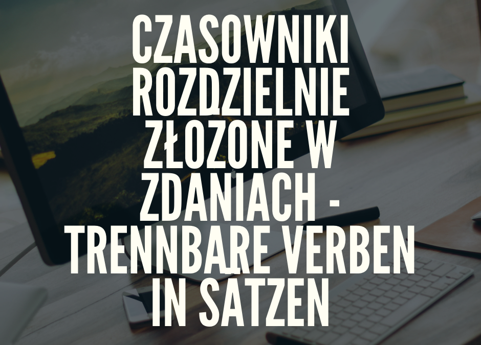 Czasowniki Rozdzielnie Złożone W Zdaniach Szkoła Języka Niemieckiego Prestiż